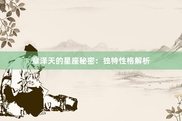 章泽天的星座秘密：独特性格解析